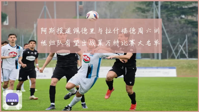 阿斯报道佩德里与拉什福德周六训练归队有望出战莱万特比赛大名单