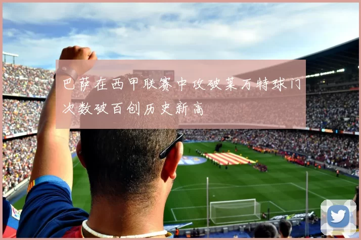 巴萨在西甲联赛中攻破莱万特球门次数破百创历史新高